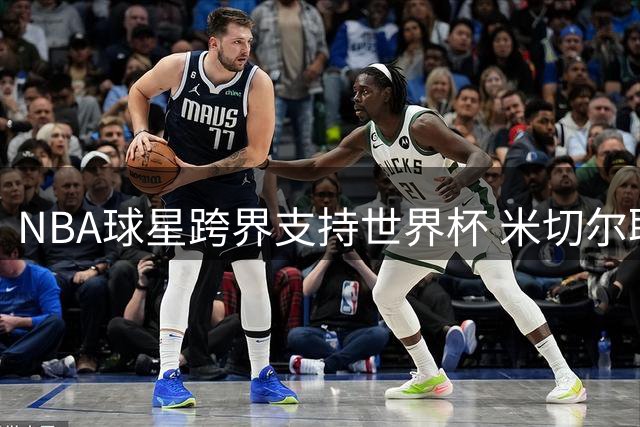 NBA球星跨界支持世界杯 米切尔联袂哈登同场观赛